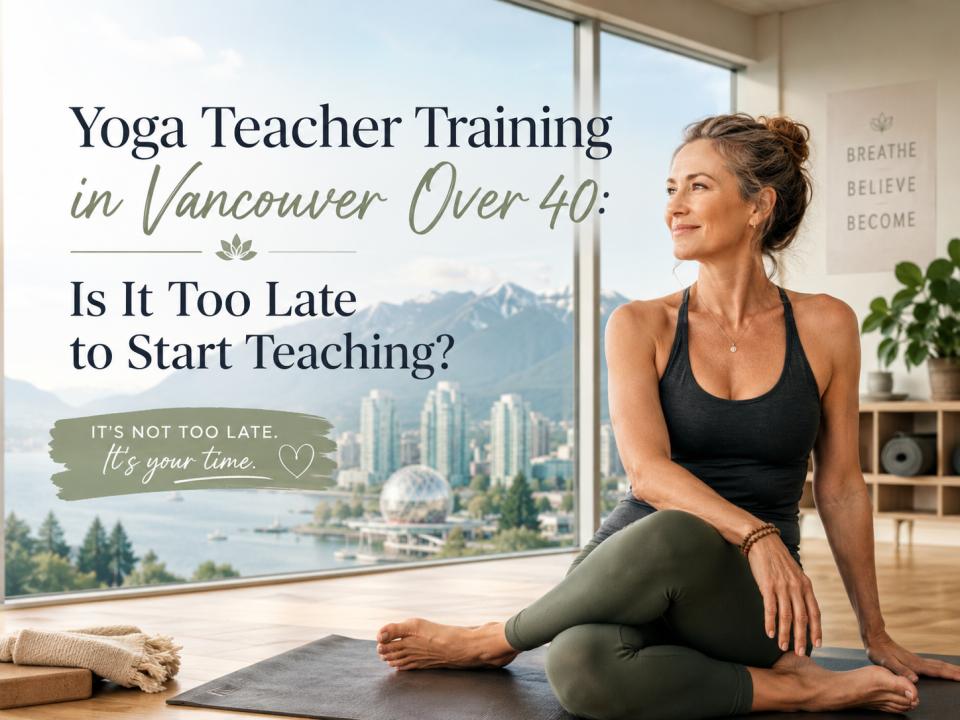 Yoga Teacher Training in Vancouver Over 40: Is It Too Late to Start Teaching?
