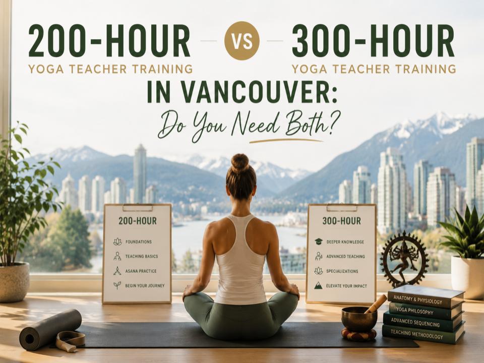 200-Hour vs 300-Hour Yoga Teacher Training in Vancouver: Do You Need Both?