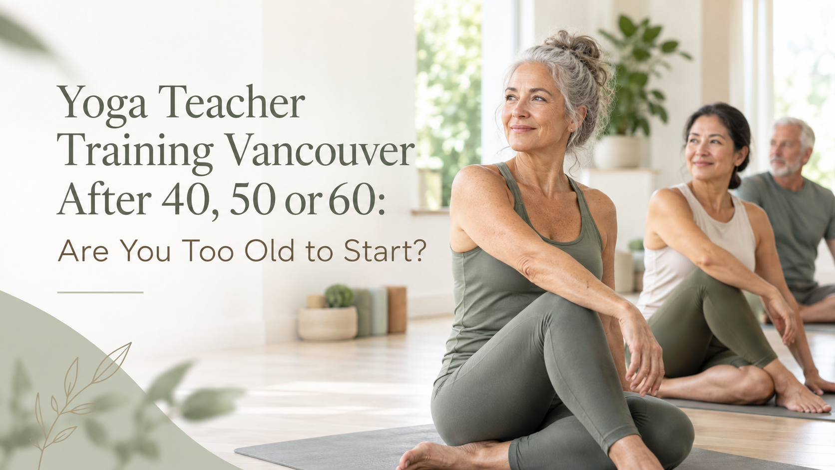 Yoga Teacher Training Vancouver After 40, 50 or 60: Are You Too Old to Start?